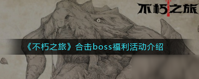 《不朽之旅》合擊boss福利活動介紹