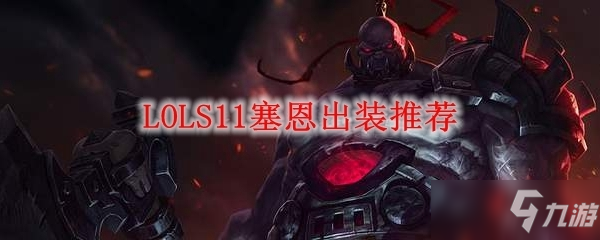 《LOL》上单出什么装备 S11塞恩新版本出装推荐LOLS11塞恩新版本出装 上单出什么装备