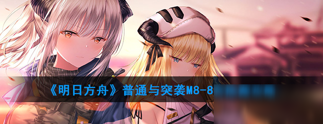 《明日方舟》普通与突袭M8-8含隐藏攻略