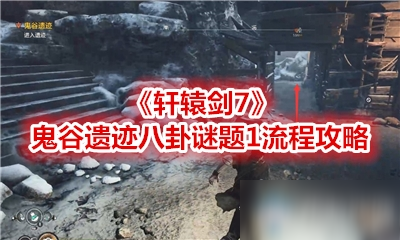 《軒轅劍7》鬼谷遺跡八卦謎題1流程攻略