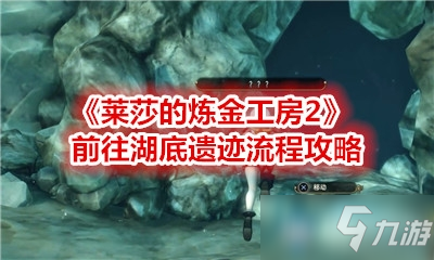 《萊莎的煉金工房2》前往湖底遺跡流程攻略