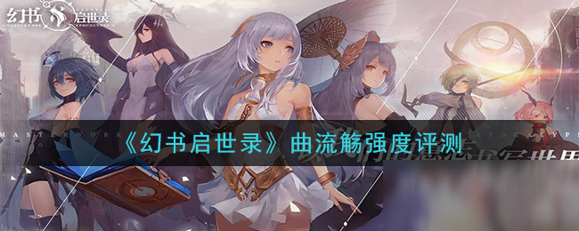 《幻书启世录》曲流觞强度评测