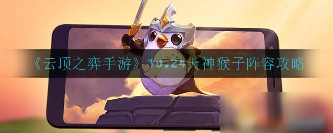 《<a id='link_pop' class='keyword-tag' href='https://www.9game.cn/yundingzhiyi/'>云顶之弈手游</a>》10.24天神猴子阵容攻略