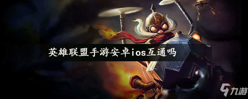 <a id='link_pop' class='keyword-tag' href='https://www.9game.cn/lolsy/'>英雄联盟手游</a>安卓ios互通吗