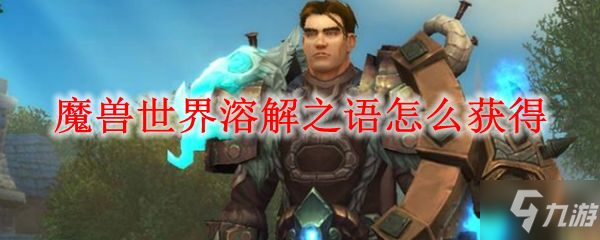 魔獸世界懷舊服溶解之語怎么獲得？溶解之語獲取方法