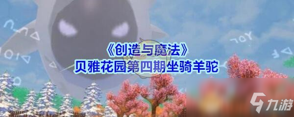 《创造与魔法》贝雅花园第四期坐骑羊驼曝光