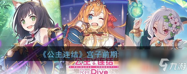 《公主連結Re：Dive》宮子前期培養(yǎng)攻略