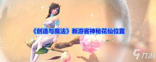 《創(chuàng)造與魔法》新游客神秘花仙位置