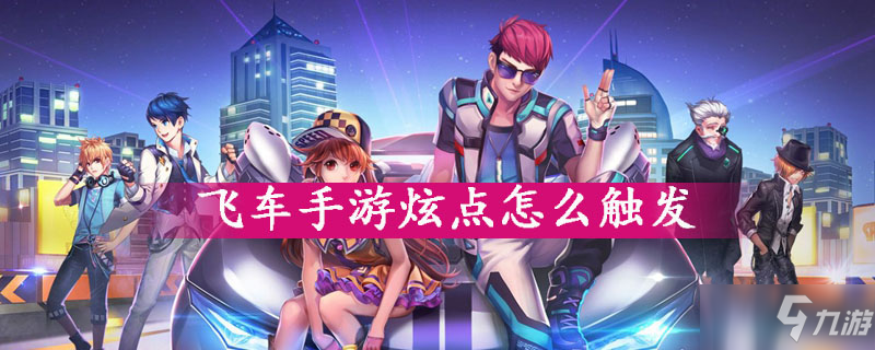 飞车手游炫点怎么触发