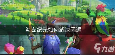 海岛纪元如何解决闪退 闪退解决的方法