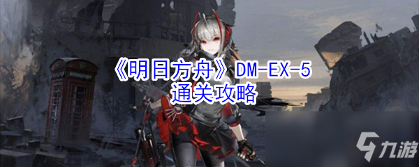 《明日方舟》DM-EX-5通關(guān)攻略