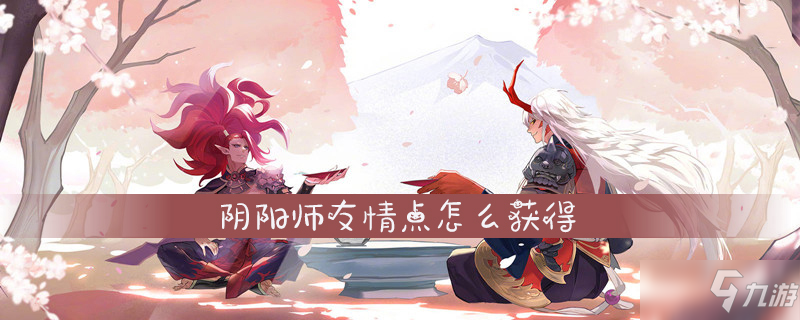 阴阳师友情点怎么获得