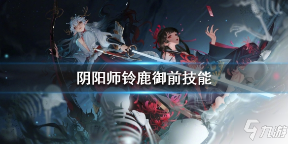 《陰陽師》鈴鹿御前技能是什么 鈴鹿御前技能介紹