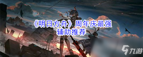 《明日方舟》周年庆最强辅助推荐