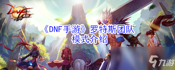 《DNF手游》罗特斯团队模式介绍