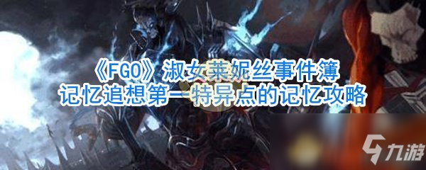 《FGO》淑女萊妮絲事件簿記憶追想第一特異點(diǎn)的記憶攻略