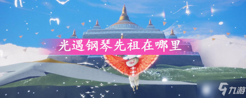 光遇钢琴先祖在哪里