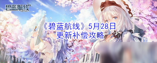 《碧蓝航线》5月28日更新补偿攻略