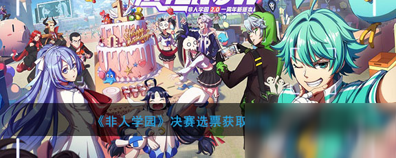《非人学园》决赛选票获取攻略