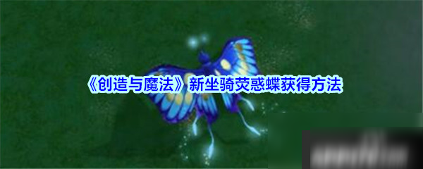 手游《創(chuàng)造與魔法》熒惑蝶怎么獲得 熒惑蝶獲取方法