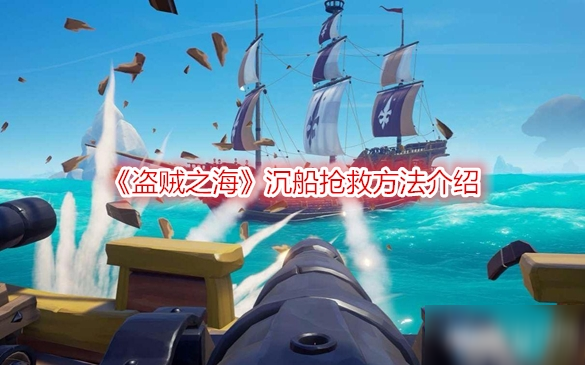 《盗贼之海》沉船抢救方法介绍