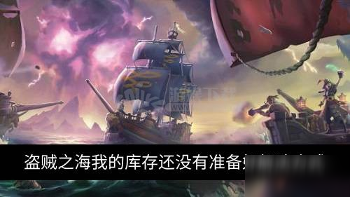 盗贼之海我的库存还没有准备好什么原因 我的库存还没有准备好如何解决