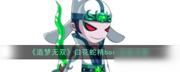 《造夢無雙》白花蛇精boss技能詳解