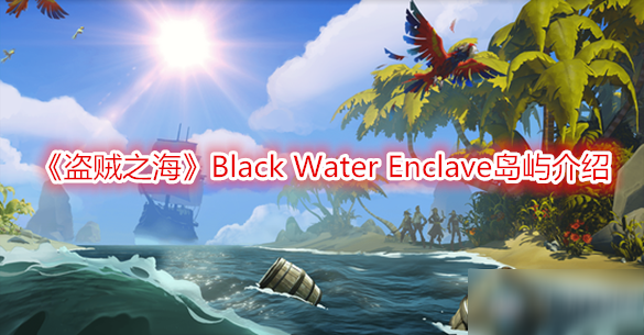 《盜賊之海》Black Water Enclave島嶼介紹