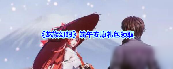 《龙族幻想》端午安康礼包领取