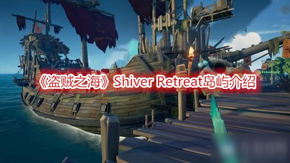 《盗贼之海》Shiver Retreat岛屿介绍