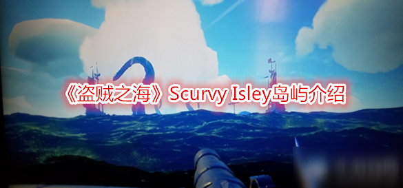 《盗贼之海》Scurvy Isley岛屿介绍