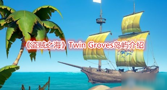 《盗贼之海》Twin Groves岛屿介绍