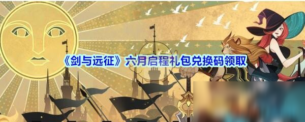 《剑与远征》六月启程礼包兑换码领取