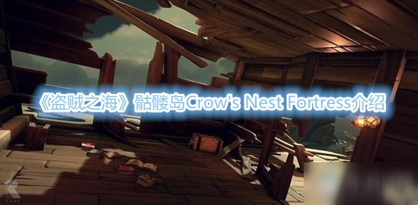 《盗贼之海》骷髅岛Crow's Nest Fortress介绍