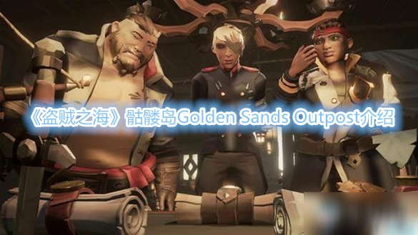 《盜賊之?！拂俭t島Golden Sands Outpost介紹