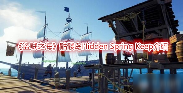 《盗贼之海》骷髅岛Hidden Spring Keep介绍