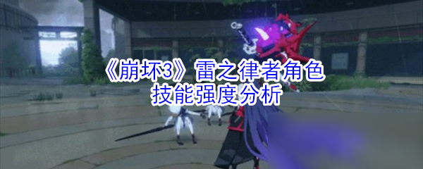 《崩坏3》雷之律者角色技能强度分析