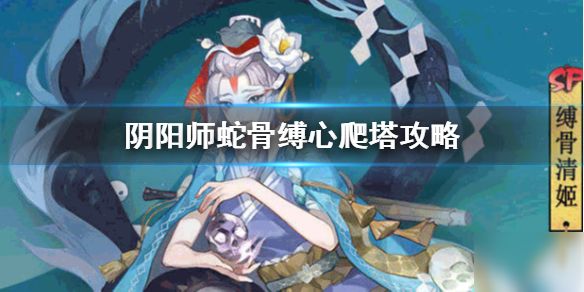 《陰陽師》蛇骨縛心怎么打 蛇骨縛心爬塔攻略