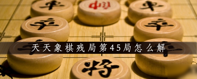 天天象棋45关残局的破解攻略