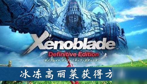 《异度之刃决定版》冰冻高丽菜获得方法介绍