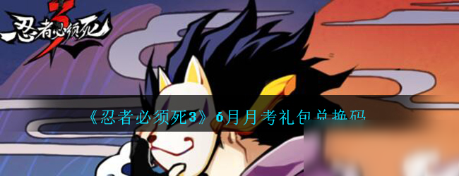 《忍者必須死3》6月月考禮包兌換碼領(lǐng)取