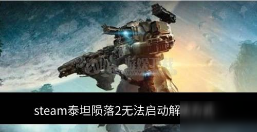 steam泰坦隕落2進(jìn)不去怎么辦 泰坦隕落2無法啟動解決方式