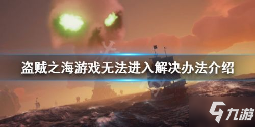 盗贼之海无法进入游戏解决方法 盗贼之海不能加入游戏问题解答