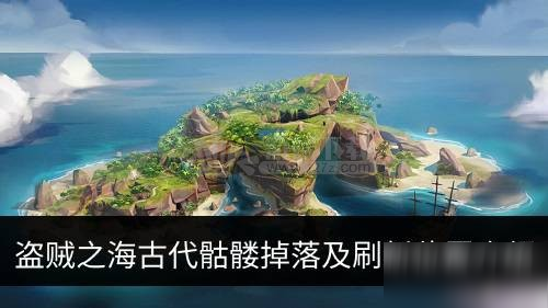 盗贼之海古代骷髅掉落什么 古代骷髅刷新位置介绍