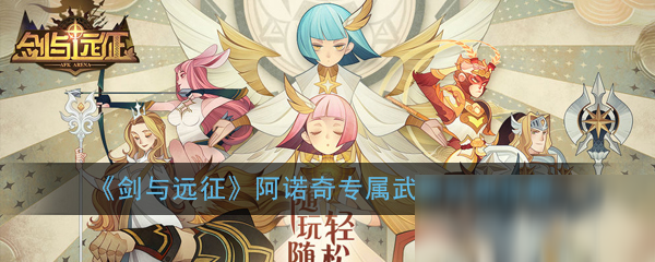 《剑与远征》阿诺奇专属武器效果详解
