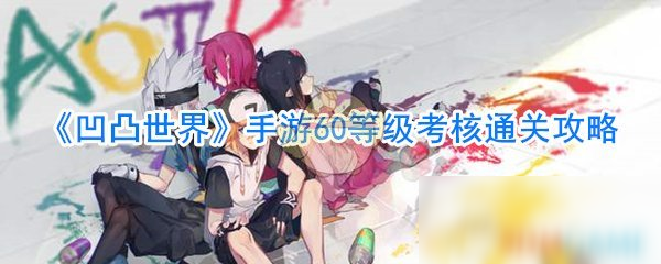 《凹凸世界》手游60等级考核通关攻略