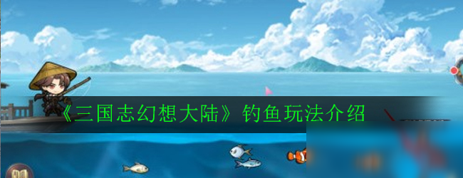 《三国志幻想大陆》钓鱼玩法介绍
