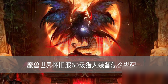 魔獸世界懷舊服60級獵人裝備怎么搭配