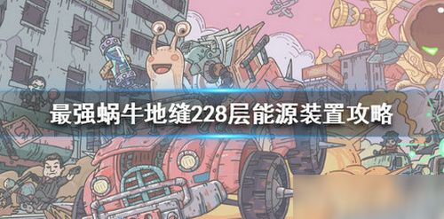 最强蜗牛地缝228层能源装置怎么玩 地缝228层能源装置玩法介绍