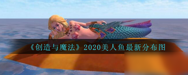 《創(chuàng)造與魔法》2020美人魚最新分布圖